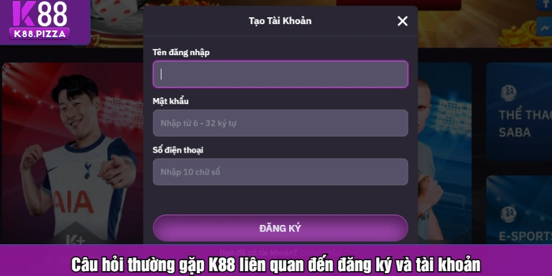Câu hỏi thường gặp K88 liên quan đến đăng ký và tài khoản