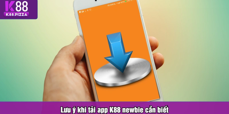 Lưu ý khi tải app K88 newbie cần biết