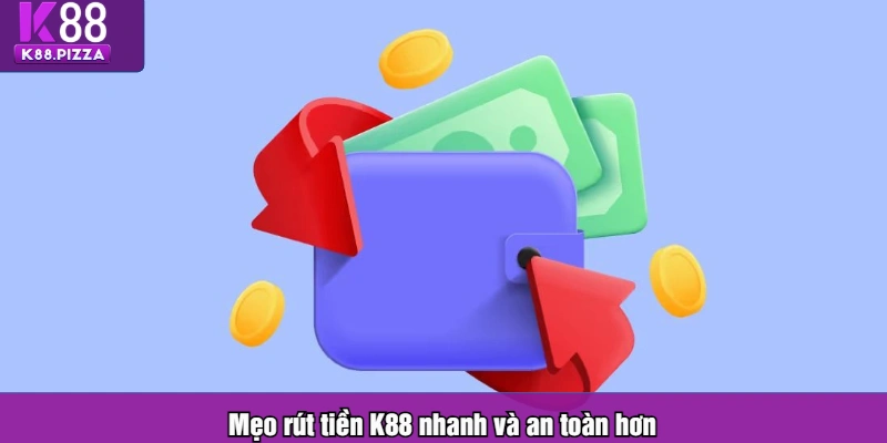 Mẹo rút tiền K88 nhanh và an toàn hơn