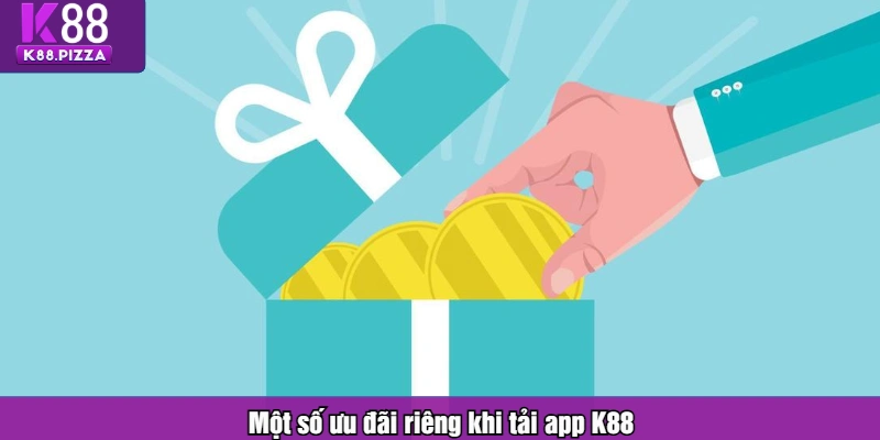 Một số ưu đãi riêng khi tải app K88