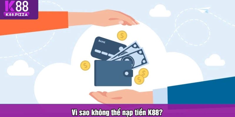Vì sao không thể nạp tiền K88?