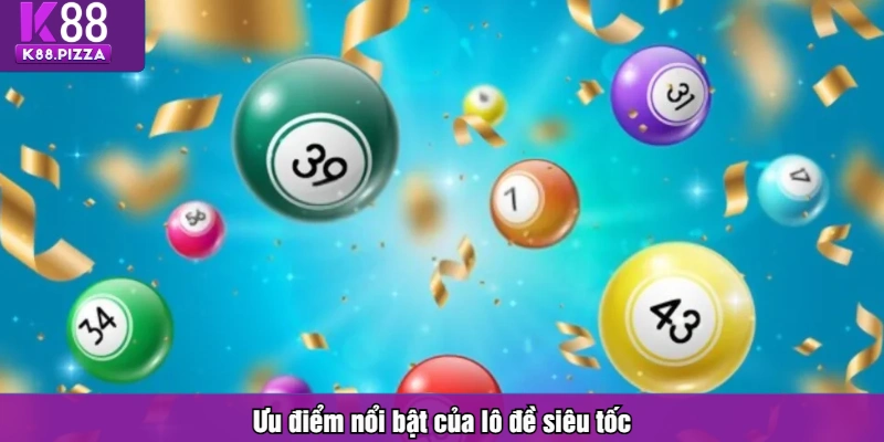 Ưu điểm nổi bật của lô đề siêu tốc